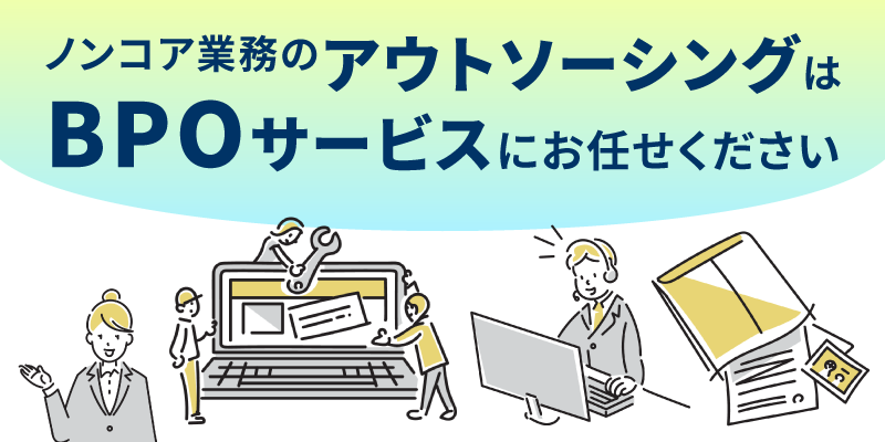 ノンコア業務のアウトソーシングはBPOサービスにお任せください