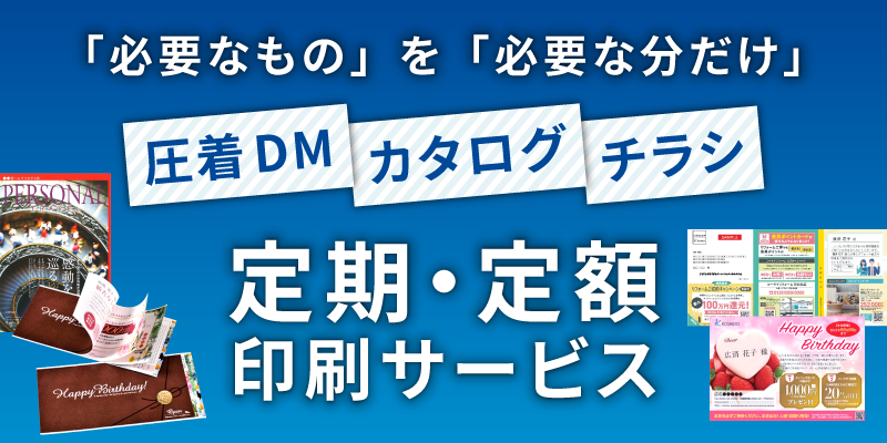 「必要なもの」を「必要な分だけ」―圧着DM・カタログ・チラシの定期・定額印刷サービス