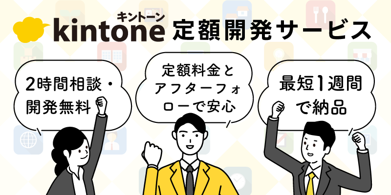 定額のkintone導入・開発支援サービスで業務のお悩みをスピード解決！ 2時間相談・開発無料／定額料金とアフターフォローで安心／最短1週間で納品